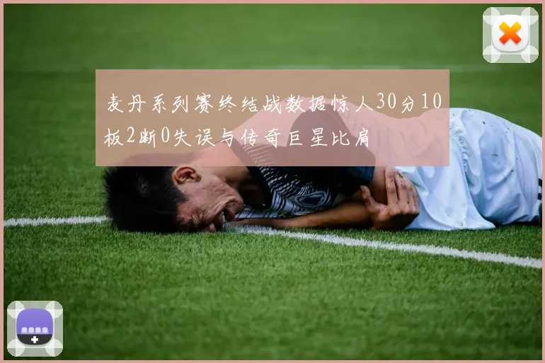麦丹系列赛终结战数据惊人30分10板2断0失误与传奇巨星比肩